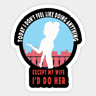 Today I Don't Feel Like Doing Anything Except My Wife valentines day Sticker